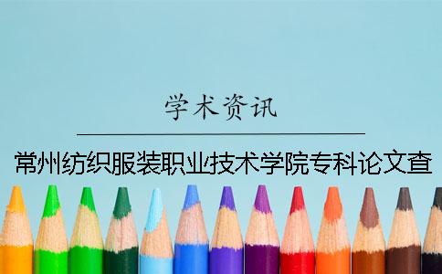 常州纺织服装职业技术学院专科论文查重要求及重复率