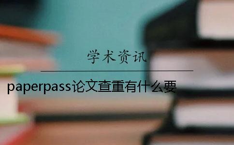 paperpass论文查重有什么要注意的呢？其实识别假冒的paperpass论文检测报告很简单。
