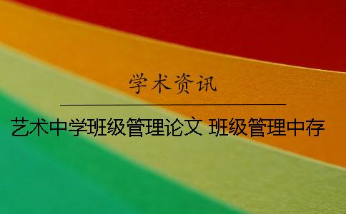 艺术中学班级管理论文 班级管理中存在的问题和解决策略论文