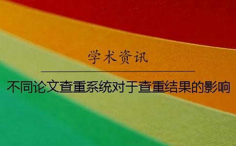 不同论文查重系统对于查重结果的影响大吗？